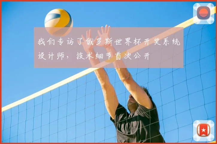 我们专访了俄罗斯世界杯开奖系统设计师,技术细节首次公开