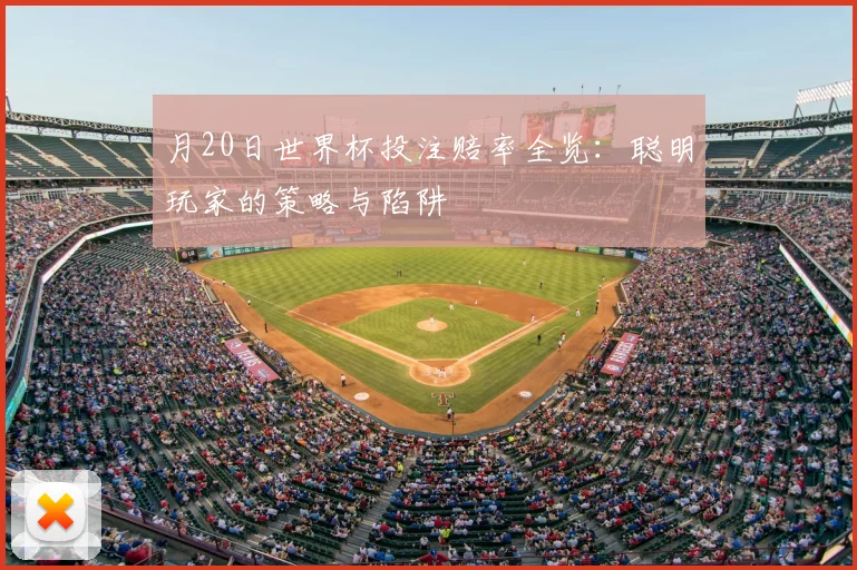 月20日世界杯投注赔率全览:聪明玩家的策略与陷阱