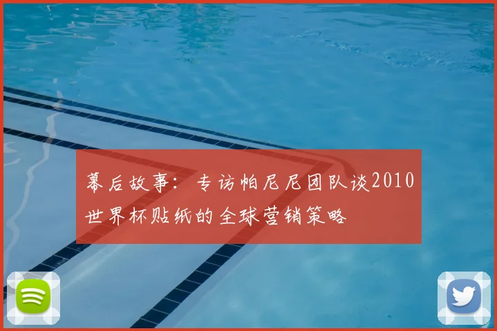 幕后故事：专访帕尼尼团队谈2010世界杯贴纸的全球营销策略