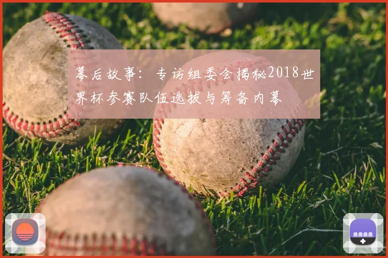 幕后故事：专访组委会揭秘2018世界杯参赛队伍选拔与筹备内幕