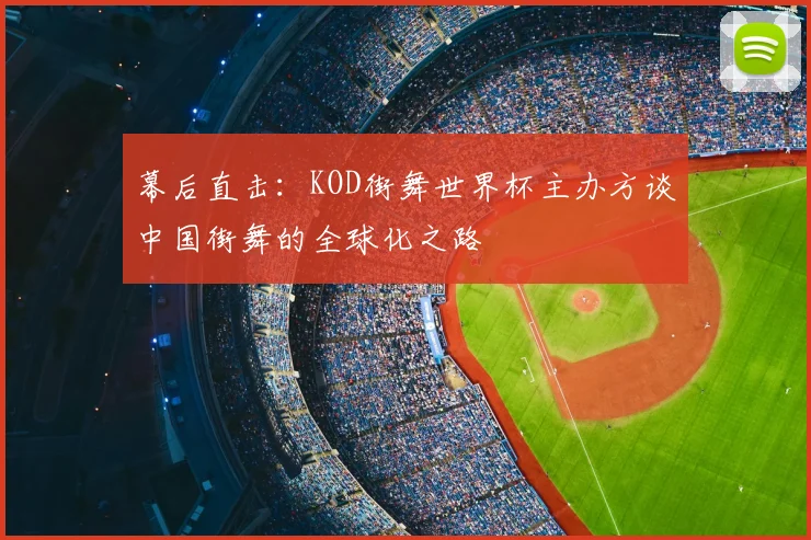 幕后直击：KOD街舞世界杯主办方谈中国街舞的全球化之路