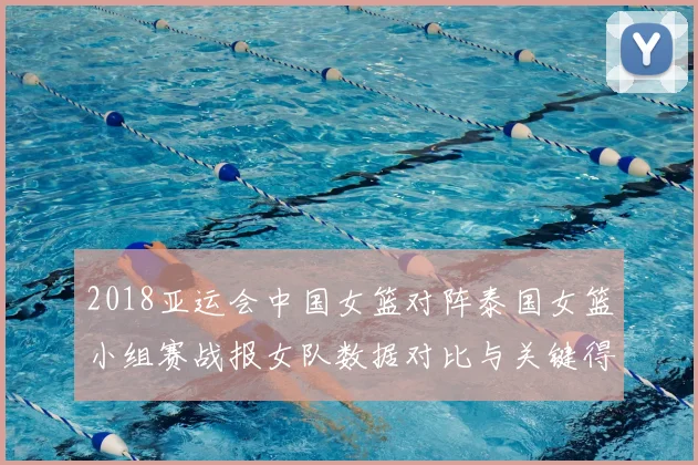 2018亚运会中国女篮对阵泰国女篮小组赛战报女队数据对比与关键得分看点