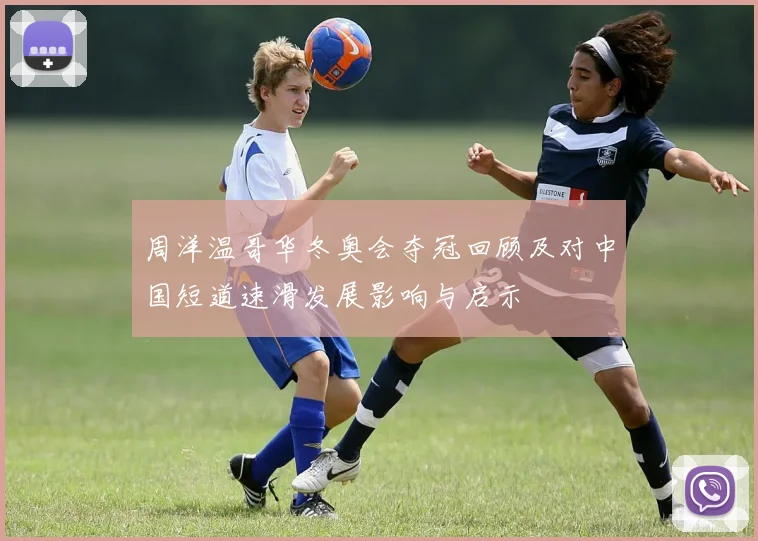 周洋温哥华冬奥会夺冠回顾及对中国短道速滑发展影响与启示