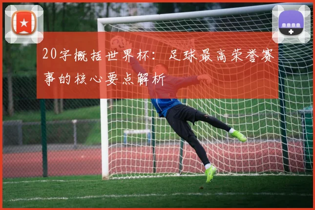 20字概括世界杯：足球最高荣誉赛事的核心要点解析