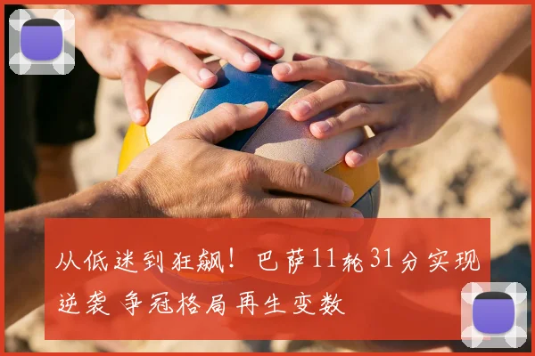 从低迷到狂飙!巴萨11轮31分实现逆袭 争冠格局再生变数