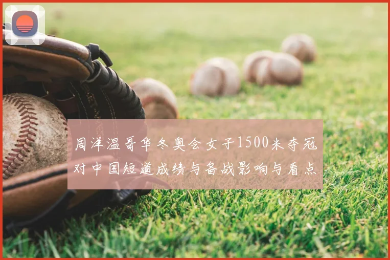 周洋温哥华冬奥会女子1500米夺冠对中国短道成绩与备战影响与看点